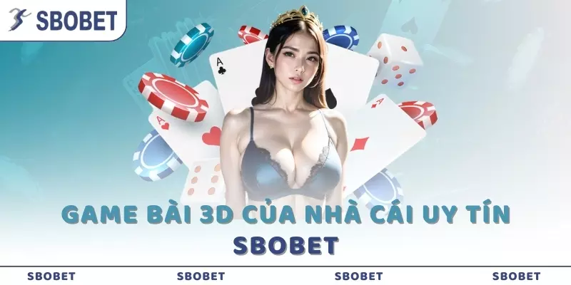 Game bài 3D của nhà cái uy tín SBOBET