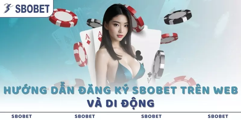 Hướng dẫn đăng ký SBOBET trên web và di động