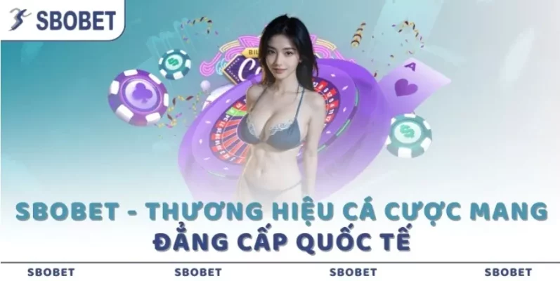 SBOBET là thương hiệu cá cược đẳng cấp quốc tế